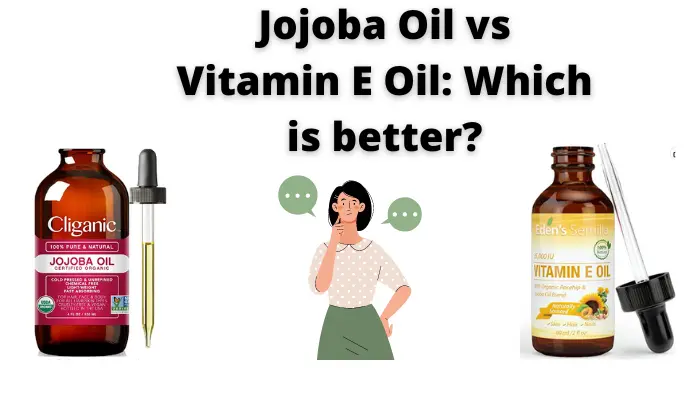 Jojoba Oil vs Vitamin E Oil: Which is better?
